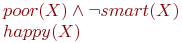 poor(X) \wedge \neg smart(X) &

\\

 happy(X)