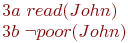 3a \ read(John)

\\

3b \ \neg poor(John)