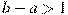 b-a>1