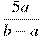\frac{5a}{b-a}