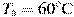 T_{\text{�}} = 60^\circ {\rm{C}}