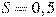 S = 0,5
