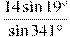 \frac{14\sin 19{}^\circ }{\sin 341{}^\circ }