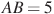 AB = 5