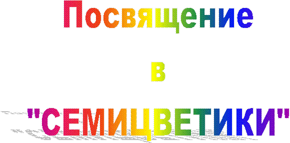 Посвящение
в
"СЕМИЦВЕТИКИ"