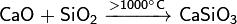 ~\mathsf{CaO+SiO_2 \ \xrightarrow{>1000^\circ C} \ CaSiO_3}