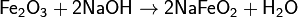 \mathsf{Fe_2O_3 + 2NaOH \rightarrow 2NaFeO_2 + H_2O}