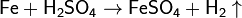 \mathsf{Fe + H_2SO_4 \rightarrow FeSO_4 + H_2\uparrow}