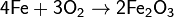 \mathsf{4Fe + 3O_2 \rightarrow 2Fe_2O_3}
