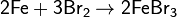 \mathsf{2Fe + 3Br_2 \rightarrow 2FeBr_3}