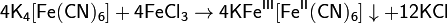 \mathsf{4K_4[Fe(CN)_6] + 4FeCl_3 \rightarrow 4KFe^{III}[Fe^{II}(CN)_6]\downarrow + 12KCl}