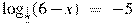 {{\log }_{\frac{1}{2}}}(6-x)~=~-5