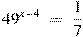 {{49}^{x-4}}~=~\frac{1}{7}