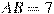 AB = 7