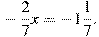 -\frac{2}{7}x=-1\frac{1}{7}.