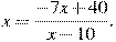 x=\frac{-7x+40}{x-10}.