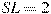 SL=2