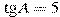\tg A = 5