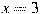 x=3