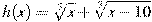h(x)=\sqrt[3]{x}+\sqrt[3]{x-10}