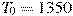 T_0 = 1350