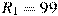 R_{1}=99
