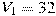 V_1=32