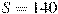 S=140