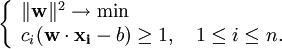 \left\{\begin{array}{lcr}

\|\mathbf{w}\|^2 \to \min \\

c_i(\mathbf{w}\cdot\mathbf{x_i} - b) \ge 1, \quad 1 \le i \le n.\\

\end{array}\right.
