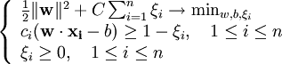 \left\{\begin{array}{lcr}

\frac{1}{2} \|\mathbf{w}\|^2 + C \sum_{i=1}^n \xi_i \to \min_{w,b,\xi_i}\\

c_i(\mathbf{w}\cdot\mathbf{x_i} - b) \ge 1 - \xi_i, \quad 1 \le i \le n \\

\xi_i\ge0, \quad 1 \le i \le n\\

\end{array}\right.