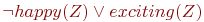 \neg happy(Z) \vee exciting(Z)