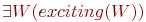 \exists W(exciting(W))