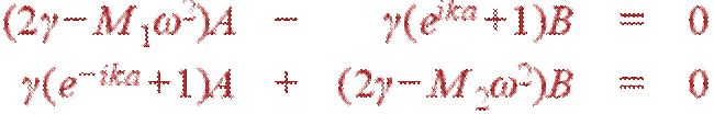 \begin{array}{rcrcc} (2\gamma-M_1\omega^2)A&-&\gamma(e^{ika}+1)B&=&0\\ \gamma(e^{-ika}+1)A&+&(2\gamma-M_2\omega^2)B&=&0 \end{array}
