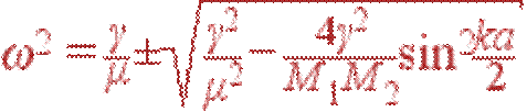 \omega^2=\frac{\gamma}{\mu}\pm\sqrt{\frac{\gamma^2}{\mu^2}-\frac{4\gamma^2}{M_1M_2}\sin^2\frac{ka}{2}}