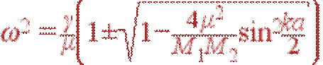 \omega^2=\frac{\gamma}{\mu}\left(1\pm\sqrt{1-\frac{4\mu^2}{M_1M_2}\sin^2\frac{ka}{2}}\right)