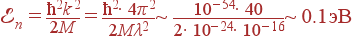 {\cal E}_n = \frac{\hbar^2k^2}{2M}=\frac{\hbar^2\cdot 4\pi^2}{2M\lambda^2}\sim \frac{10^{-54}\cdot 40}{2\cdot 10^{-24}\cdot 10^{-16}}\sim 0.1 \rm{��}