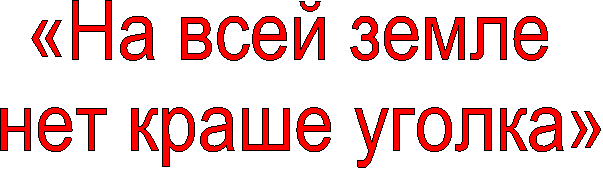 «На всей земле
нет краше уголка»