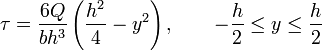 \tau=\frac{6Q}{b h^3}\left( \frac{h^2}{4}-y^2 \right),\quad\quad -\frac{h}{2}\le y\le \frac{h}{2}