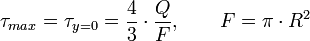 \tau_{max}=\tau_{y=0}=\frac{4}{3}\cdot\frac{Q}{F},\quad\quad F=\pi\cdot R^2