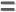 =