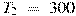 T_2~=~300