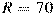 R=\,70