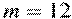 m=12
