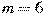 m=6