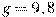 g=9,8