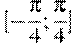 [-\frac{\pi }{4};\frac{\pi }{4}]