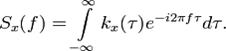S_x(f)=\int\limits_{-\infty}^{\infty} k_x(\tau)e^{-i2 \pi f \tau} d \tau.