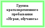 Подпись: Группа кратковременного пребывания
«Играя, обучаюсь»