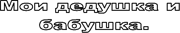 Мои дедушка и
бабушка.