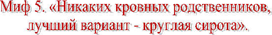 Миф 5. «Никаких кровных родственников,
лучший вариант - круглая сирота».